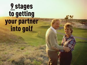 9 Stages To Getting Your Partner Into Golf